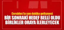 Cerablus’ta son dakika gelişmesi! Bir sonraki hedef Mare