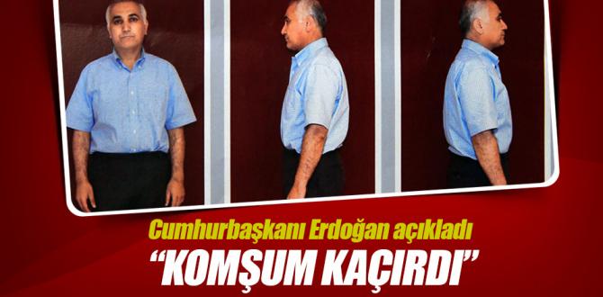 Erdoğan: Adil Öksüz’ü komşum kaçırdı!