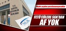 FETÖ’cülere bir darbe de SGK’dan