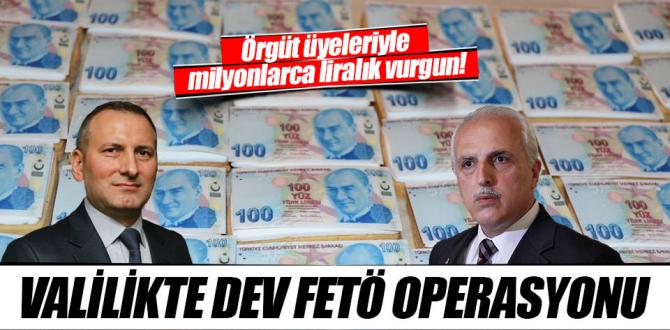 Valilikte milyonluk FETÖ operasyonu