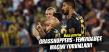 Yazarlar Grasshoppers-Fenerbahçe maçını yorumladı