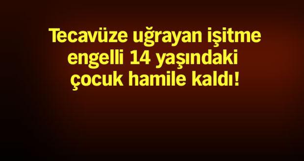 14 yaşındaki işitme engelli çocuğa tecavüz edip hamile bıraktılar!