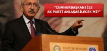 CHP liderinden ‘başkanlık’ yorumu: Cumhurbaşkanı ile AK Parti anlaşabilecek mi?