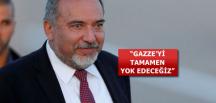 Lieberman’dan küstah açıklama: Gazze’yi tamamen yok edeceğiz!