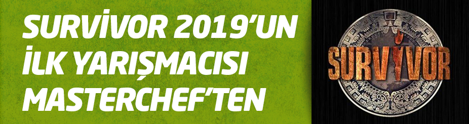 ‘Survivor 2019’un ilk yarışmacısı Masterchef’ten!